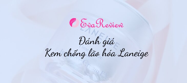 review-danh-gia-kem-chong-lao-hoa-laneige-co-tot-khong